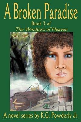 A Broken Paradise: Book 3 of the Windows of Heaven - K G Powderly - cover