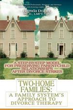 Two-Home Families: A Family System's Approach to Divorce Therapy: A Step-By-Step Model for Preserving Parent-Child Relationships After Divorce Strikes