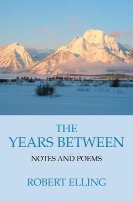The Years Between: Notes and Poems - Robert Elling - cover