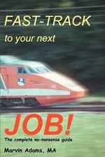 Fast-Track to Your Next Job!: The Complete No-nonsense Guide