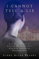 I Cannot Tell A Lie: The True Story of George Washington's African American Descendants