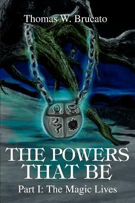 The Powers That Be: Part I: The Magic Lives - Thomas W Brucato - cover