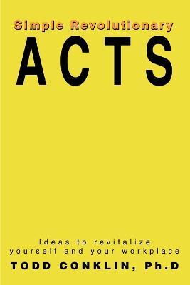 Simple Revolutionary Acts: Ideas to revitalize yourself and your workplace - Todd Conklin - cover