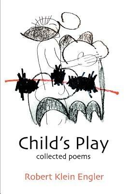 Child's Play: Collected Poems - Robert Klein Engler - cover