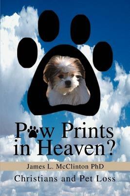 Paw Prints in Heaven?: Christians and Pet Loss - James L McClinton - cover