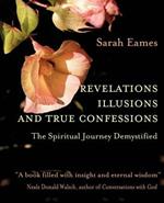 Revelations, Illusions, and True Confessions: The Spiritual Journey Demystified