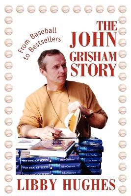 The John Grisham Story: From Baseball to Bestsellers - Libby Hughes - cover