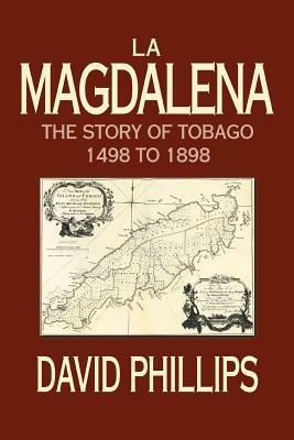 La Magdalena: The Story of Tobago 1498 to 1898 - David Phillips - cover