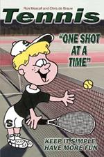 TENNIS--One Shot at a Time: Keep it Simple, Have More Fun
