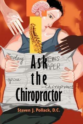 Ask the Chiropractor - Steven J Pollack D C - cover