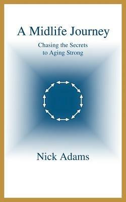A Midlife Journey: Chasing the Secrets to Aging Strong - Nick Adams - cover