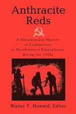 Anthracite Reds: A Documentary History of Communists in Northeastern Pennsylvania during the 1920s