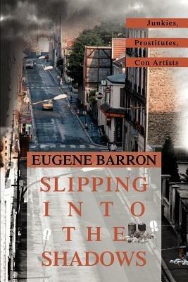 Slipping into the Shadows: Junkies, Prostitutes, Con Artists - Eugene Barron - cover