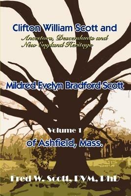 Clifton William Scott and Mildred Evelyn Bradford Scott of Ashfield, Mass.: Volume 1 - Fred W Scott - cover