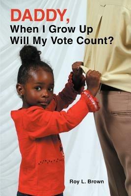 Daddy, When I Grow Up Will My Vote Count? - Roy Lee Brown - cover