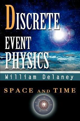 Discrete Event Physics: Space and Time - William Delaney - cover