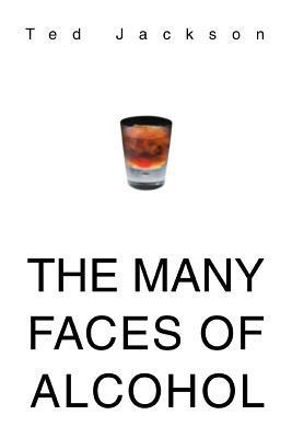 The Many Faces of Alcohol - Ted Jackson - cover