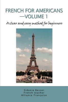 French for Americans--Volume 1: A clear and easy method for beginners - Sidonie Besser - cover