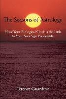 The Seasons of Astrology: How Your Biological Clock Is the Link to Your Sun Sign Personality - Terence Guardino - cover