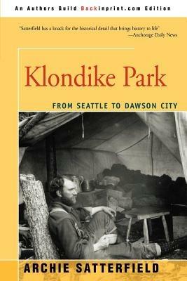 Klondike Park: From Seattle to Dawson City - Archie Satterfield - cover