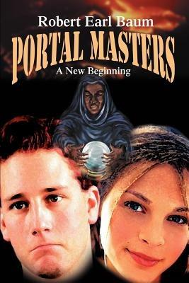 Portal Masters: A New Beginning - Robert Earl Baum - cover