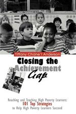 Closing the Achievement Gap: Reaching and Teaching High Poverty Learners: 101 Top Strategies to Help High Poverty Learners Succeed