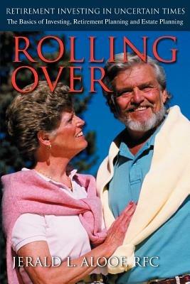 Rolling Over: Retirement Investing in Uncertain Times - Jerald L Aloof RFC - cover