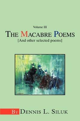 The Macabre Poems [And other selected poems]: Volume III - Dennis L Siluk - cover