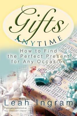Gifts Anytime: How to Find the Perfect Present for Any Occasion - Leah Ingram - cover