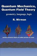 Quantum Mechanics, Quantum Field Theory: Geometry, Language, Logic