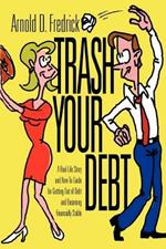 Trash Your Debt: A Real-Life Story and How-To Guide for Getting Out of Debt and Becoming Financially Stable