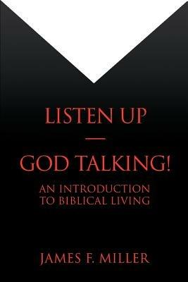 Listen Up--God Talking!: An Introduction to Biblical Living - James F Miller - cover