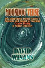 Moondog Verse: One Independent School Teacher's Manifesto and Manual for Teaching Creative Writing to Middle Schoolers