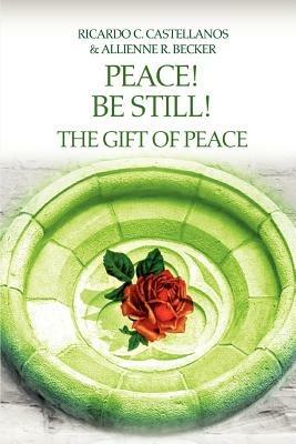 Peace! Be Still! The Gift of Peace - Allienne R Becker - cover