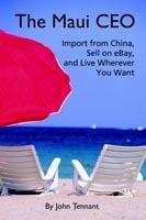 The Maui CEO: Import from China, Sell on Ebay, and Live Wherever You Want - John Tennant - cover