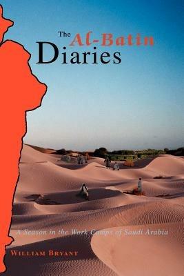 The Al-Batin Diaries: A Season in the Work Camps of Saudi Arabia - William Bryant - cover