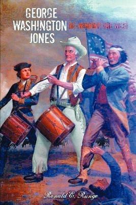 George Washington Jones: Re-winning of the West - Ronald E Runge - cover