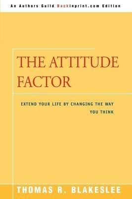 The Attitude Factor: Extend Your Life by Changing the Way You Think - Thomas R Blakeslee - cover
