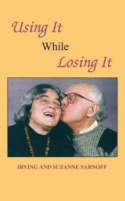 Using It While Losing It - Irving and Suzanne Sarnoff - cover