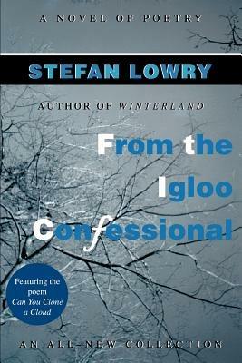 From the Igloo Confessional: A Novel of Poetry - Stefan Lowry - cover