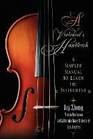 A Violinist's Handbook: A Simpler Manual to Learn the Instrument - Jay Zhong - cover