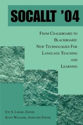 Socallt '04: From Chalkboard to Blackboard: New Technologies for Language Teaching and Learning - Ute S Lahaie - cover