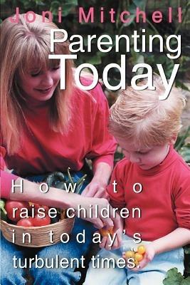 Parenting Today: How to raise children in today's turbulent times. - Joni Mitchell - cover