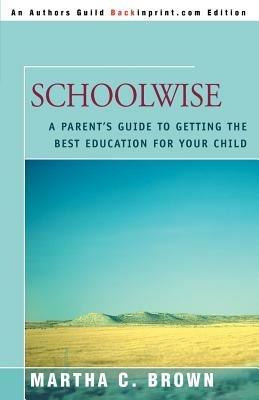 Schoolwise: A Parent's Guide to Getting the Best Education for Your Child - Martha C Brown - cover