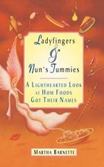 Ladyfingers and Nun's Tummies: A Lighthearted Look at How Foods Got Their Names