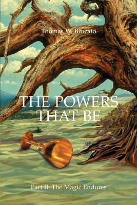 The Powers That Be: Part II: The Magic Endures - Thomas W Brucato - cover