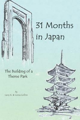 31 Months in Japan: The Building of a Theme Park - Larry K Collins,Lorna Collins - cover