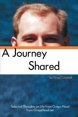 A Journey Shared: Selected Thoughts on Life from Greg's Head from GregsHead.net - Greg Campbell - cover