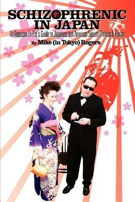 Schizophrenic in Japan: An American Ex-Pat's Guide to Japanese and American Society/Politics & Humor - Mike Rogers - cover