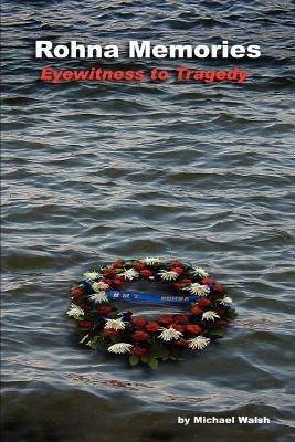 Rohna Memories: Eyewitness to Tragedy - Michael Walsh - cover